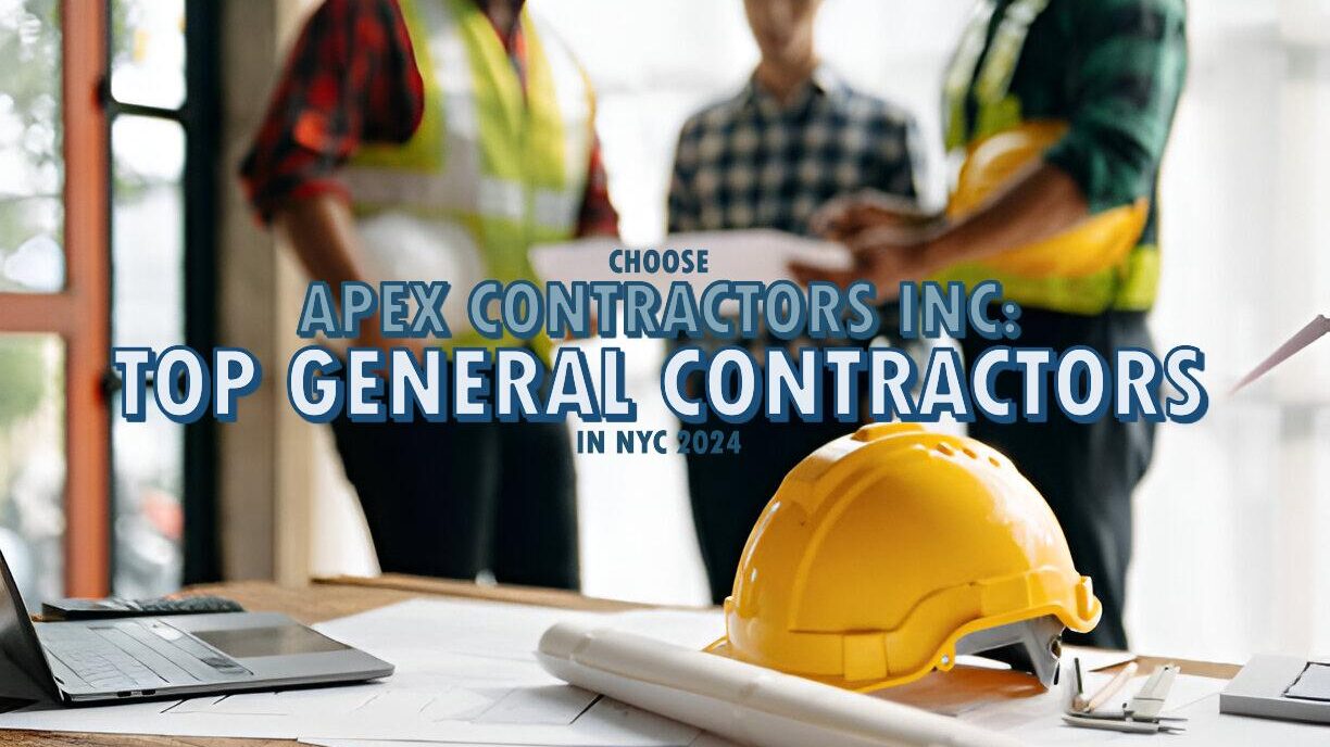 Choose Apex Contractors Inc: Top General Contractors in NYC 2024