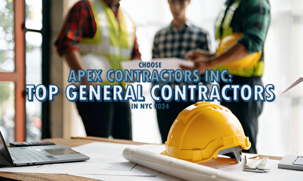 Choose Apex Contractors Inc: Top General Contractors in NYC 2024